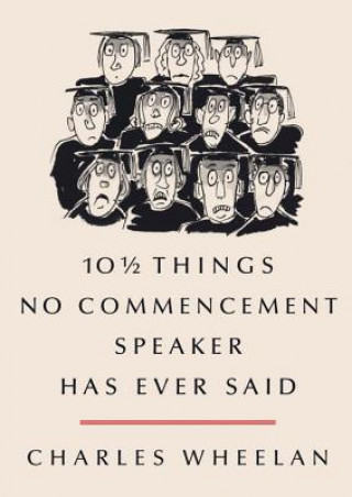 Carte 10 1/2 Things No Commencement Speaker Has Ever Said Charles Wheelan