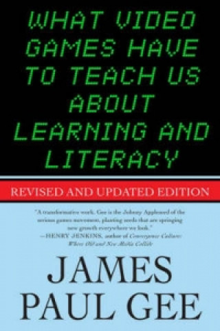 Kniha What Video Games Have to Teach Us About Learning and Literacy James Paul Gee