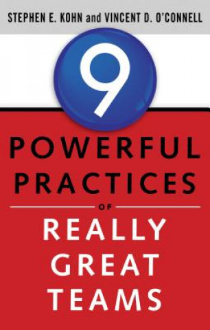 Kniha 9 Powerful Practices of Really Great Teams Stephen E Kohn