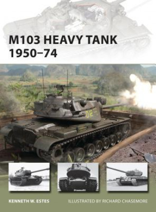 Kniha M103 Heavy Tank 1950-74 Kenneth W. Estes