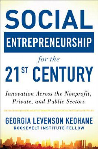 Könyv Social Entrepreneurship for the 21st Century: Innovation Across the Nonprofit, Private, and Public Sectors Georgia Levenson Keohane
