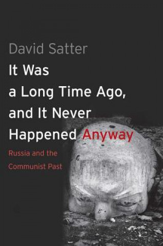 Kniha It Was a Long Time Ago, and It Never Happened Anyway David Satter