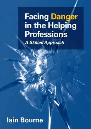 Kniha Facing Danger in the Helping Professions: A Skilled Approach Iain Bourne