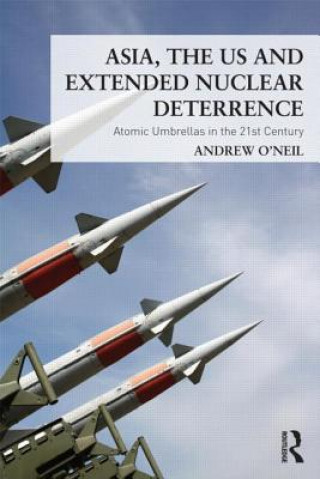 Könyv Asia, the US and Extended Nuclear Deterrence Andrew O Neil