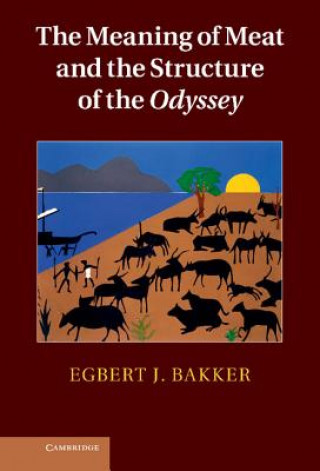 Kniha Meaning of Meat and the Structure of the Odyssey Egbert J Bakker