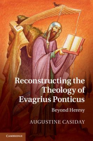 Kniha Reconstructing the Theology of Evagrius Ponticus Augustine (Cardiff University) Casiday