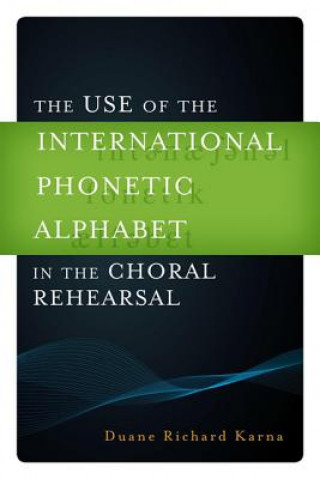 Livre Use of the International Phonetic Alphabet in the Choral Rehearsal Duane R Karna