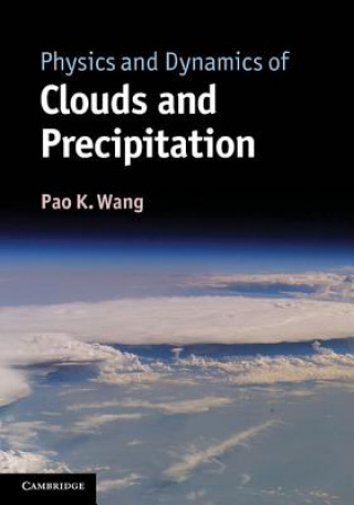 Könyv Physics and Dynamics of Clouds and Precipitation Pao K Wang