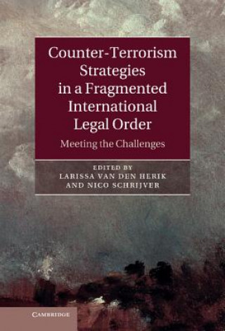 Kniha Counter-Terrorism Strategies in a Fragmented International Legal Order Larissa van den Herik