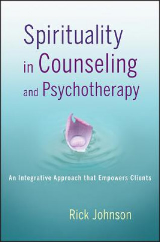 Książka Spirituality in Counseling and Psychotherapy - An Integrative Approach that Empowers Clients Rick Johnson