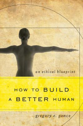Kniha How to Build a Better Human Gregory E Pence
