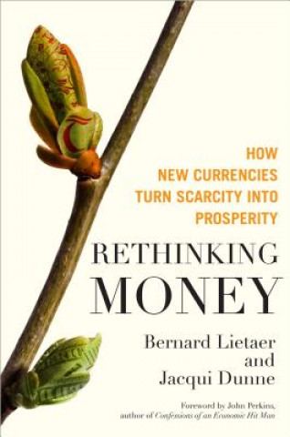 Könyv Rethinking Money: How New Currencies Turn Scarcity into Prosperity Bernard Lietaer