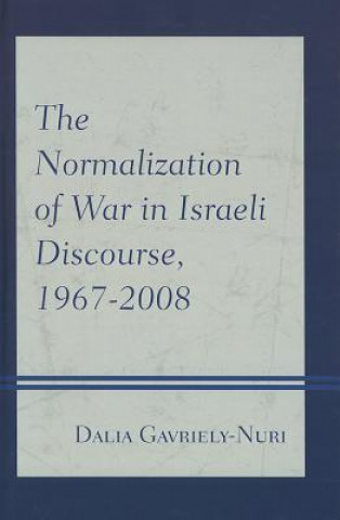 Kniha Normalization of War in Israeli Discourse, 1967-2008 Dalia Gavriely-Nury
