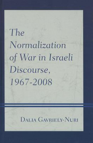 Book Normalization of War in Israeli Discourse, 1967-2008 Dalia Gavriely-Nury