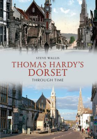 Könyv Thomas Hardy's Dorset Through Time Steve Wallis