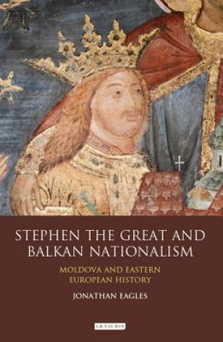 Könyv Stephen the Great and Balkan Nationalism Jonathan Eagles