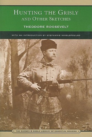 Carte Hunting the Grisly and Other Sketches Theodore Roosevelt