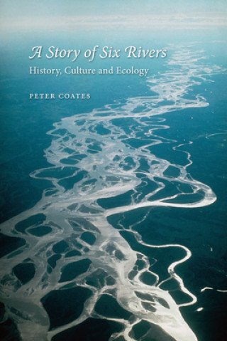 Kniha Story of Six Rivers Peter Coates