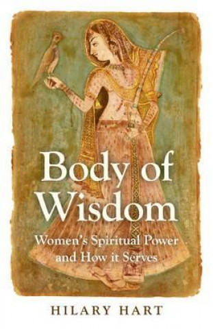 Carte Body of Wisdom - Women`s Spiritual Power and How it Serves Hilary Hart