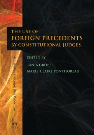 Kniha Use of Foreign Precedents by Constitutional Judges Tania Groppi