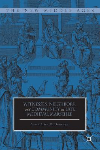 Kniha Witnesses, Neighbors, and Community in Late Medieval Marseille Susan Alice McDonough