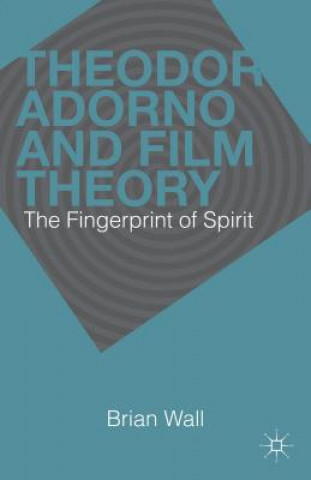 Kniha Theodor Adorno and Film Theory Brian Wall