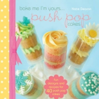 Kniha Bake me im Yours... Push Pop Cakes Katie Deacon