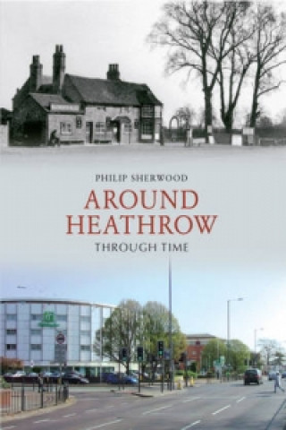 Könyv Around Heathrow Through Time Philip Sherwood