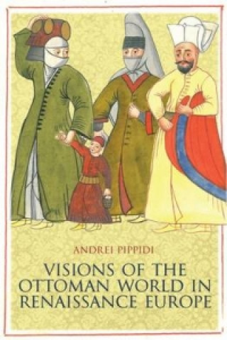 Könyv Visions of the Ottoman World in Renaissance Europe Andrei Pippidi