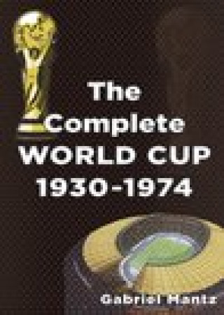Könyv COMPLETE WORLD CUP 1930-1974 Gabriel Mantz