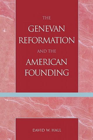 Carte Genevan Reformation and the American Founding David W Hall