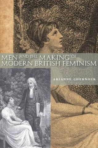 Carte Men and the Making of Modern British Feminism Arianne Chernock