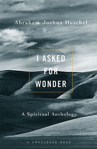Книга I Asked for Wonder Abraham Joshua Heschel