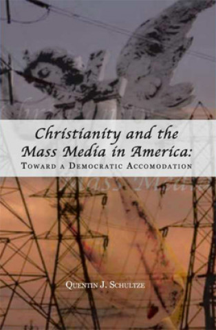 Kniha Christianity and the Mass Media in America Quentin J Schultze