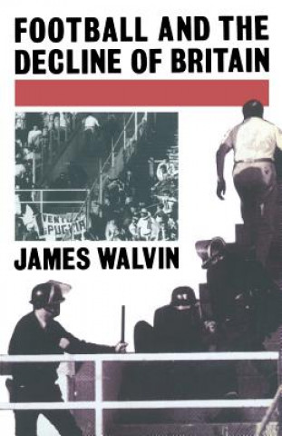 Kniha Football and the Decline of Britain James Walvin