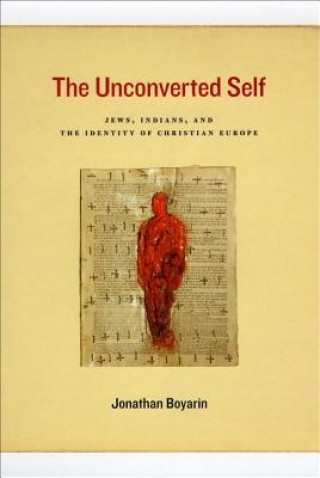 Buch Unconverted Self - Jews, Indians, and the Identity of Christian Europe Jonathan Boyarin