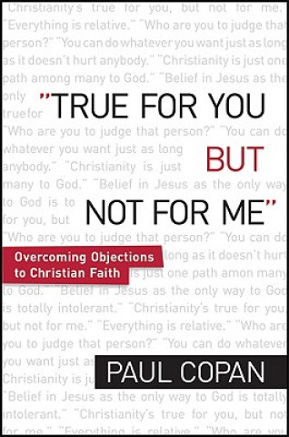 Книга True for You, But Not for Me - Overcoming Objections to Christian Faith Paul Copan