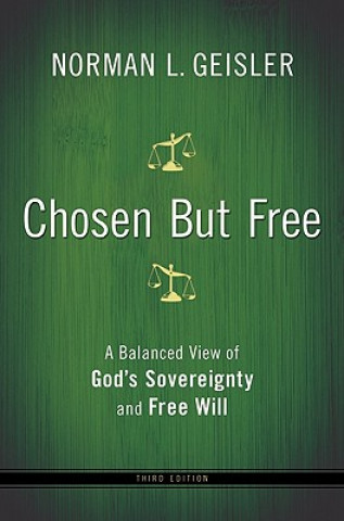 Carte Chosen But Free - A Balanced View of God`s Sovereignty and Free Will Norman L Geisler