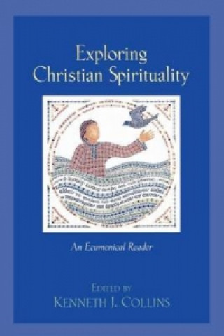 Kniha Exploring Christian Spirituality - An Ecumenical Reader Kenneth J Collins