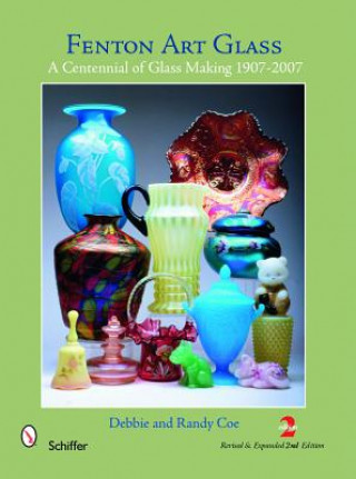 Kniha Fenton Art Glass: A Centennial of Glass Making 1907-2007 and Beyond Debbie Coe