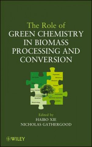 Kniha Role of Green Chemistry in Biomass Processing and Conversion Haibo Xie