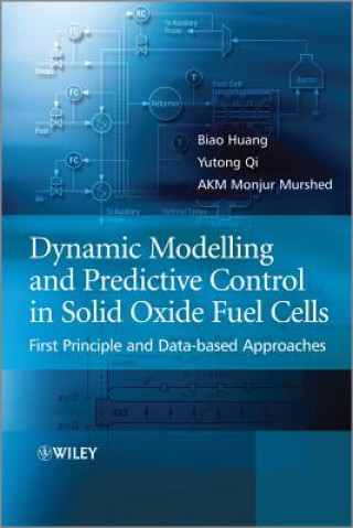 Könyv Dynamic Modelling and Predictive Control in Solid Oxide Fuel Cells - First Principle and Data-based Approaches B Huang