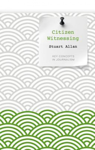 Knjiga Citizen Witnessing - Revisioning Journalism in Times of Crisis Stuart Allan