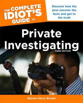 Knjiga Complete Idiot's Guide to Private Investigating, Third Editi Steven Kerry Brown