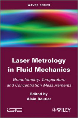 Knjiga Laser Metrology in Fluid Mechanics - Granulometry, temperature and concentration measurements A Boutier