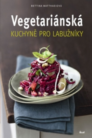 Könyv Vegetariánská kuchyně pro labužníky Bettina Matthaeiová