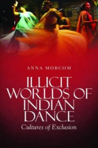 Carte Illicit Worlds of Indian Dance Anna Morcom