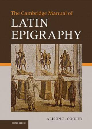 Könyv Cambridge Manual of Latin Epigraphy Alison E Cooley