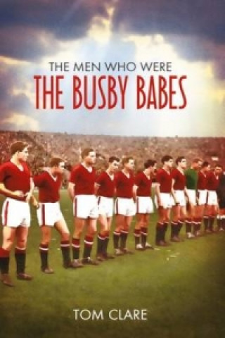 Knjiga Men Who Were The Busby Babes Tom Clare