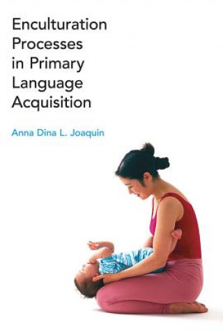 Kniha Enculturation Processes in Primary Language Acquisition Anna Dina L Joaquin